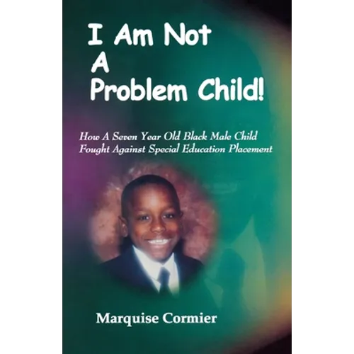 I Am Not A Problem Child: How A Seven Year Old Child Fought Against Special Eduation Placement