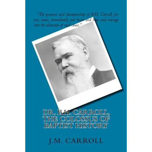 Dr. B.H. Carroll, The Colossus of Baptist History