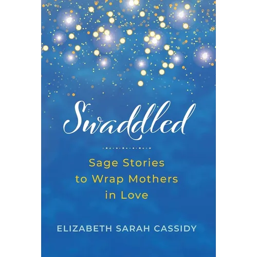 Swaddled: Sage Stories to Wrap Mothers in Love