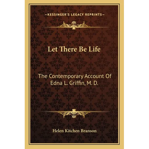 Let There Be Life: The Contemporary Account Of Edna L. Griffin, M. D.