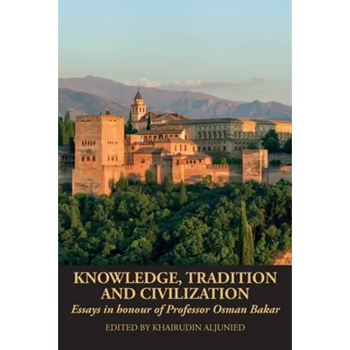 Knowledge, Tradition and Civilization: Essays in honour of Professor Osman Bakar