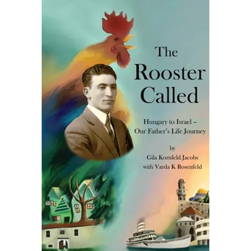 The Rooster Called: Hungary to Israel - Our Father's Life Journey