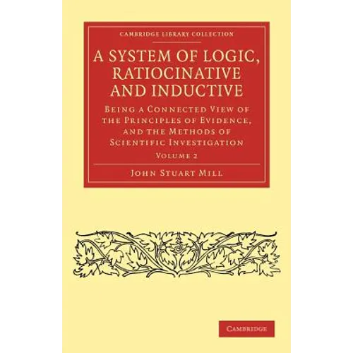 A System of Logic, Ratiocinative and Inductive - Volume 2