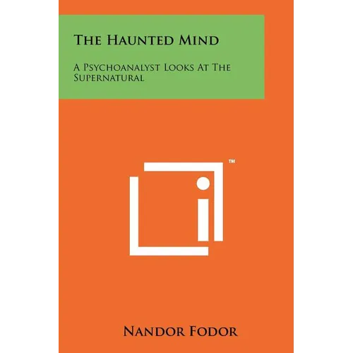 The Haunted Mind: A Psychoanalyst Looks At The Supernatural
