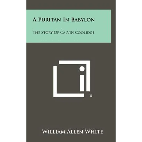 A Puritan In Babylon: The Story Of Calvin Coolidge