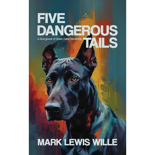 Five Dangerous Tails, A Storybook of Great Dane Ownership