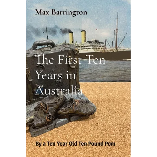 The First Ten Years in Australia: By a Ten Year Old Ten Pound Pom