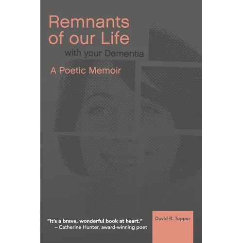Remnants of Our Life with Your Dementia: A Poetic Memoir