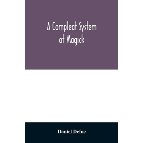 A compleat system of magick; or, The history of the black-art