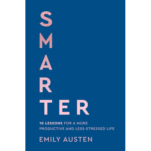 Smarter: 10 Lessons for a More Productive and Less-Stressed Life