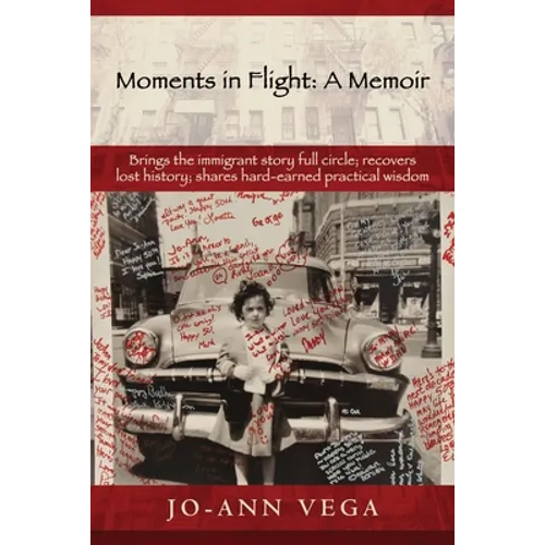 Moments in Flight: A Memoir: Brings the immigrant story full circle; recovers lost history; shares hard-earned practical wisdom