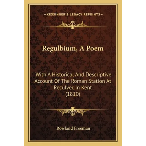 Regulbium, A Poem: With A Historical And Descriptive Account Of The Roman Station At Reculver, In Kent (1810)