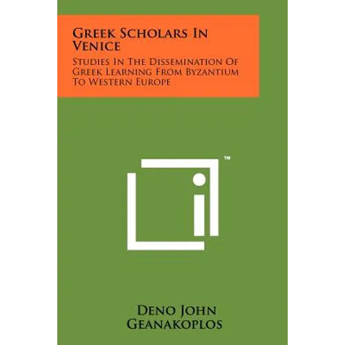 Greek Scholars In Venice: Studies In The Dissemination Of Greek Learning From Byzantium To Western Europe