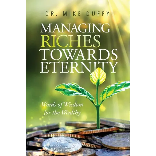 Managing Riches Towards Eternity: Words of Wisdom for the Wealthy