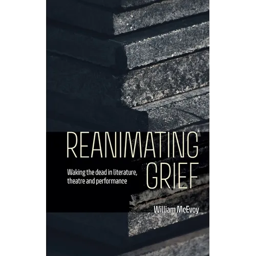 Reanimating Grief: Waking the Dead in Literature, Theatre and Performance - Paperback