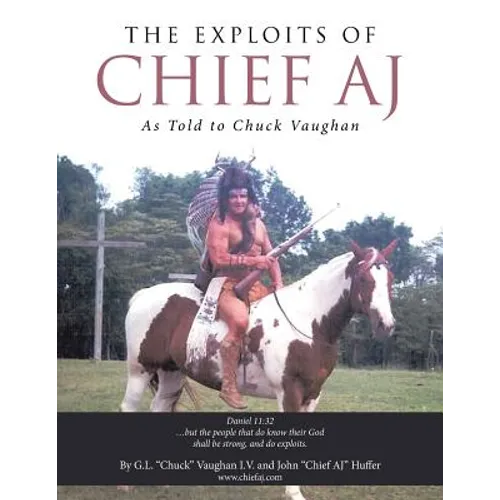 The Exploits of Chief Aj: As Told to Chuck Vaughan