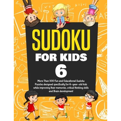 Sudoku for Kids Age 6: More Than 100 Fun and Educational Sudoku Puzzles designed specifically for 6-year-old kids while improving their memor