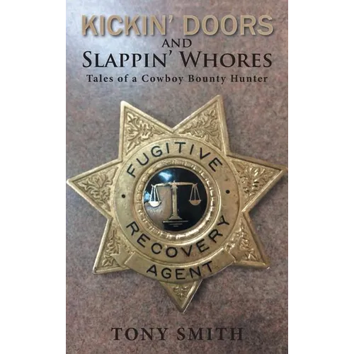 Kickin' Doors and Slappin' Whores: Tales of a Cowboy Bounty Hunter