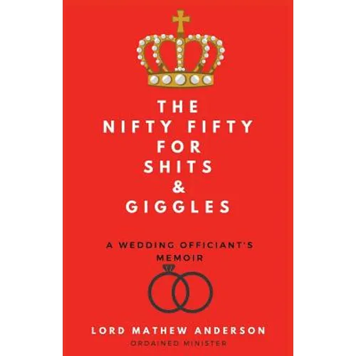 The Nifty Fifty for Shits & Giggles: A Wedding Officiant's Memoir