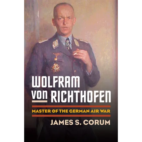 Wolfram Von Richthofen: Master of the German Air War