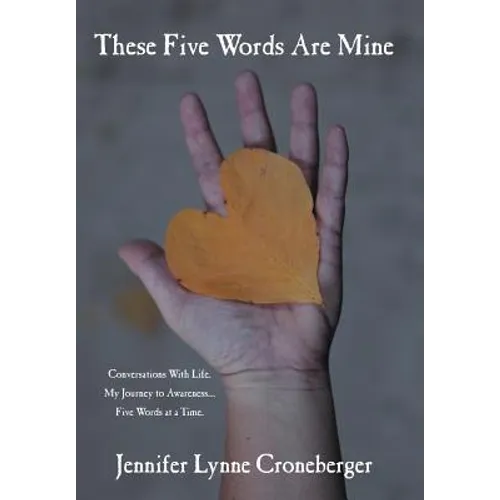These Five Words Are Mine: Conversations with Life. My Journey to Awareness... Five Words at a Time.