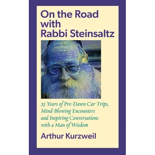 On the Road with Rabbi Steinsaltz: 25 Years of Pre-Dawn Car Trips, Mind-Blowing Encounters and Inspiring Conversations with a Man of Wisdom
