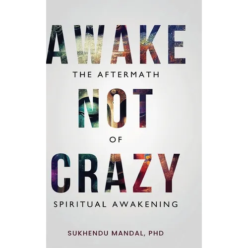 Awake Not Crazy - The Aftermath of Spiritual Awakening