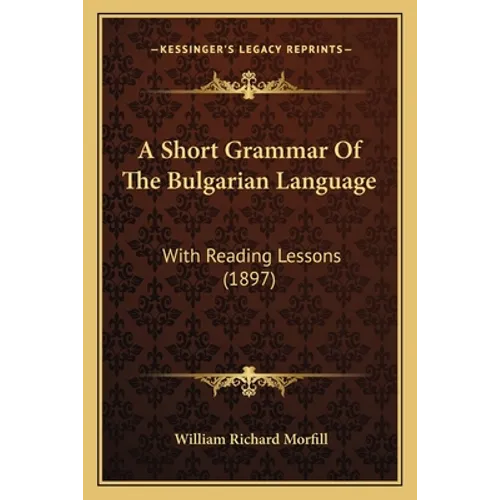A Short Grammar Of The Bulgarian Language: With Reading Lessons (1897)