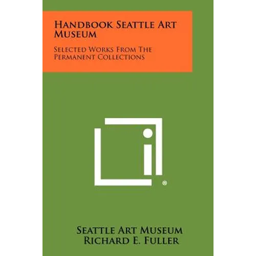 Handbook Seattle Art Museum: Selected Works From The Permanent Collections