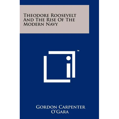 Theodore Roosevelt And The Rise Of The Modern Navy