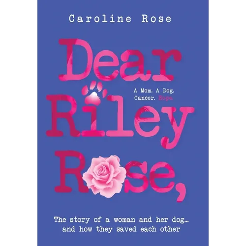 Dear Riley Rose,: The story of a woman and her dog...and how they saved each other
