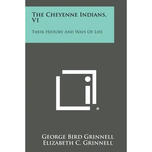 The Cheyenne Indians, V1: Their History and Ways of Life