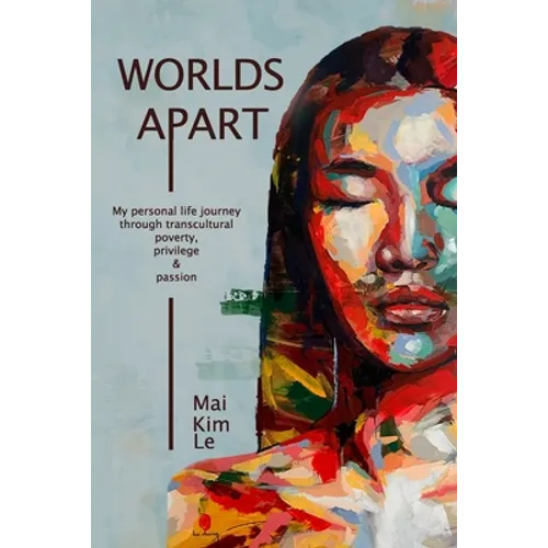 Worlds Apart: My Personal Life Journey through Transcultural Poverty, Privilege, and Passion