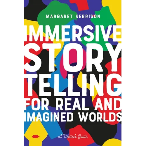 Immersive Storytelling for Real and Imagined Worlds: A Writer's Guide