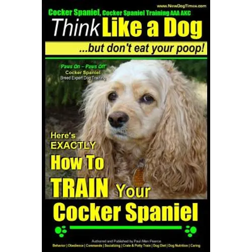 Cocker Spaniel, Cocker Spaniel Training AAA AKC: Think Like a Dog, But Don't Eat Your Poop! Cocker Spaniel Breed Expert Training: Here's EXACTLY How t