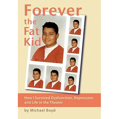 Forever the Fat Kid: How I Survived Dysfunction, Depression and Life in the Theater