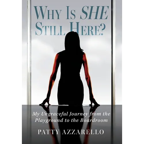 Why Is SHE Still Here? My Ungraceful Journey from the Playground to the Boardroom