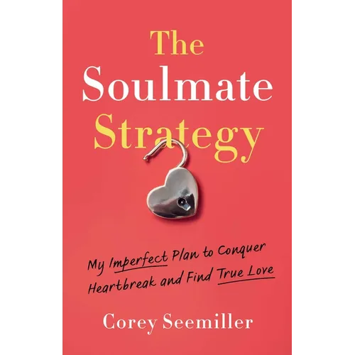 Soulmate Strategy: My Imperfect Plan to Conquer Heartbreak and Find True Love