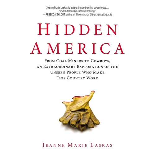 Hidden America: From Coal Miners to Cowboys, an Extraordinary Exploration of the Unseen People Who Make This Country Work