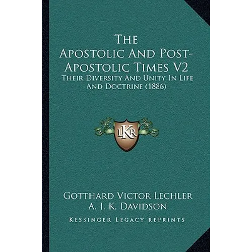 The Apostolic And Post-Apostolic Times V2: Their Diversity And Unity In Life And Doctrine (1886)