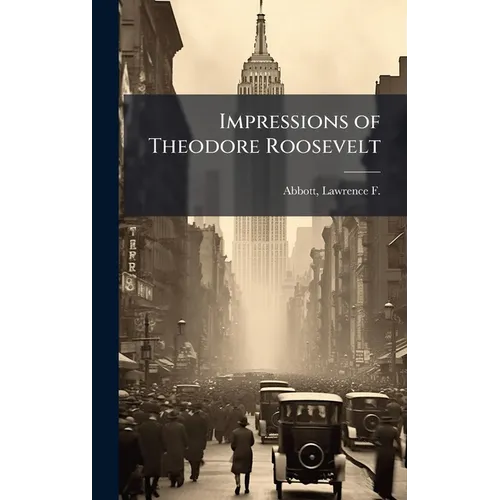 Impressions of Theodore Roosevelt