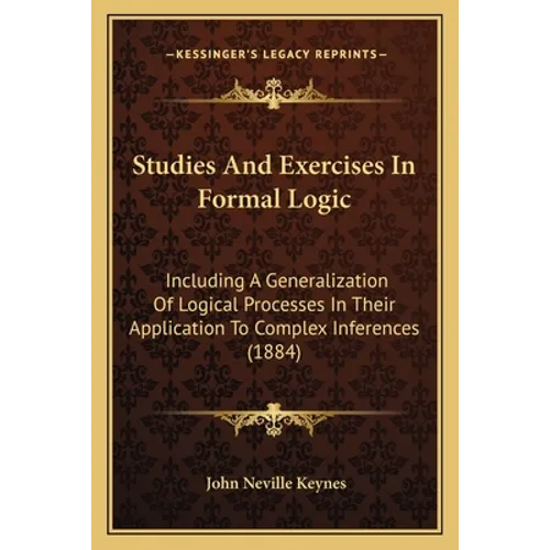 Studies and Exercises in Formal Logic: Including a Generalization of Logical Processes in Their Application to Complex Inferences (1884)