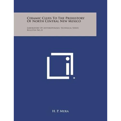 Ceramic Clues To The Prehistory Of North Central New Mexico: Laboratory Of Anthropology, Technical Series Bulletin No. 8