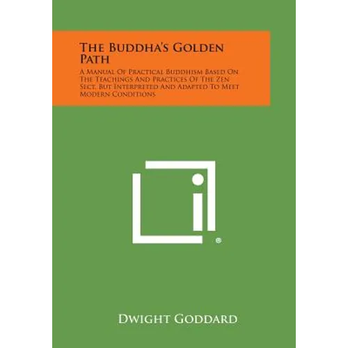 The Buddha's Golden Path: A Manual of Practical Buddhism Based on the Teachings and Practices of the Zen Sect, But Interpreted and Adapted to Me
