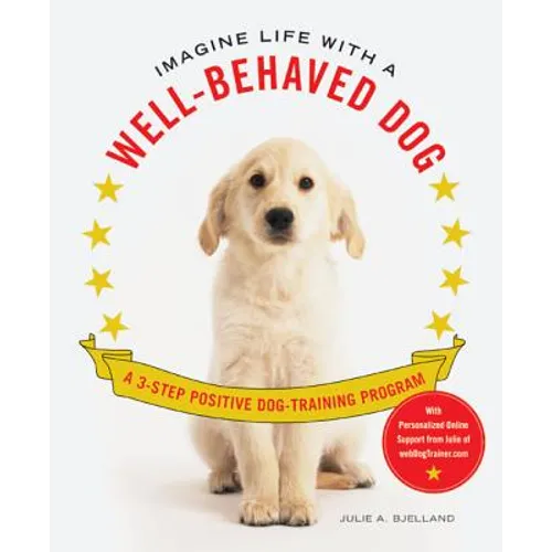 Imagine Life with a Well-Behaved Dog: A 3-Step Positive Dog-Training Program - Paperback