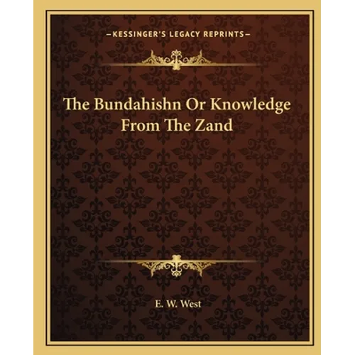 The Bundahishn Or Knowledge From The Zand