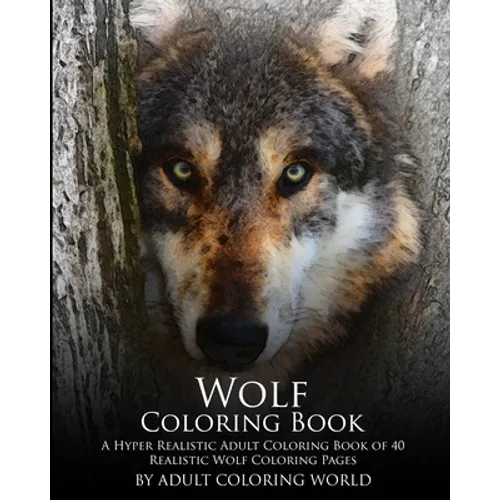 Wolf Coloring Book: A Hyper Realistic Adult Coloring Book of 40 Realistic Wolf Coloring Pages