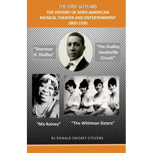 The First 60 Years the History of Afro-American Musical Theater and Entertainment 1865-1930