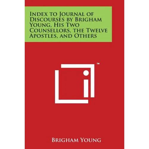 Index to Journal of Discourses by Brigham Young, His Two Counsellors, the Twelve Apostles, and Others