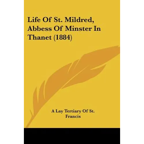 Life Of St. Mildred, Abbess Of Minster In Thanet (1884)